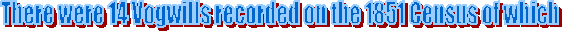 There were 14 Vogwills recorded on the 1851 Census of which