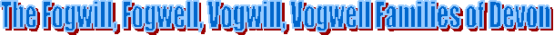 The Fogwill, Fogwell, Vogwill, Vogwell Families of Devon